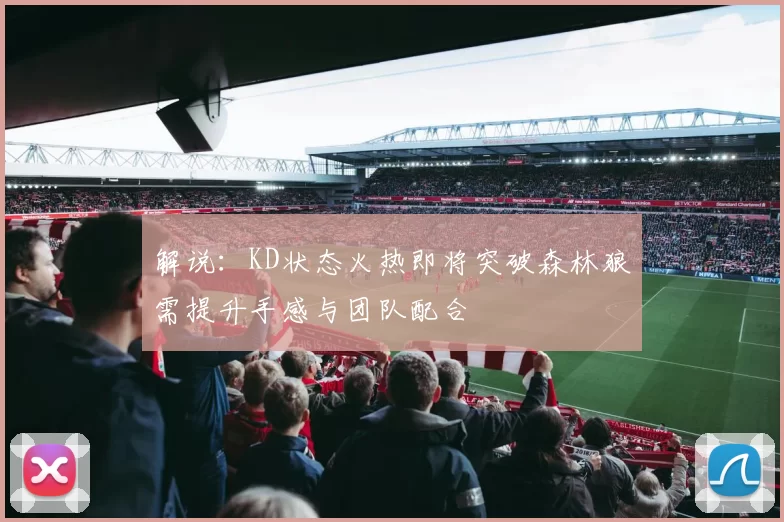 解说：KD状态火热即将突破森林狼需提升手感与团队配合