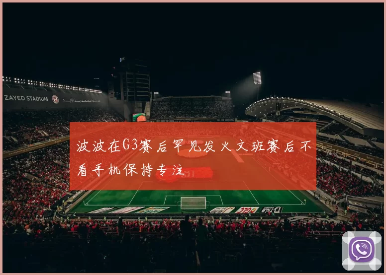波波在G3赛后罕见发火文班赛后不看手机保持专注