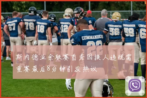 斯内德业余联赛首秀因换人违规需重赛最后8分钟引发热议